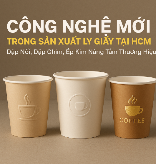Công Nghệ Mới Ly Giấy HCM: Dập Nổi – Ép Kim – Dập Chìm
